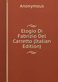 Elogio Di Fabrizio Del Carretto (Italian Edition)