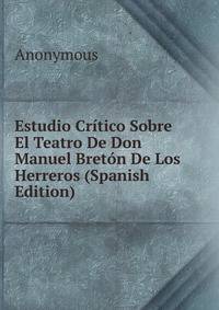 Estudio Critico Sobre El Teatro De Don Manuel Breton De Los Herreros (Spanish Edition)
