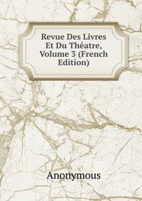 Revue Des Livres Et Du Theatre, Volume 3 (French Edition)