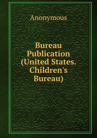 Bureau Publication (United States. Children's Bureau)