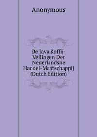 De Java Koffij-Veilingen Der Nederlandshe Handel-Maatschappij (Dutch Edition)