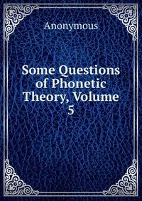 Some Questions of Phonetic Theory, Volume 5