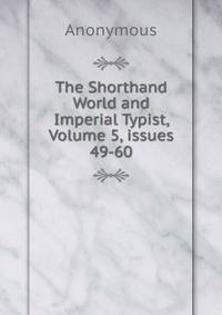 The Shorthand World and Imperial Typist, Volume 5, issues 49-60
