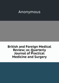 British and Foreign Medical Review; or, Quarterly Journal of Practical Medicine and Surgery