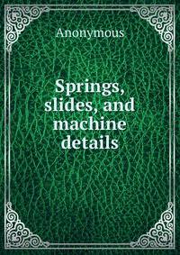 Springs, slides, and machine details
