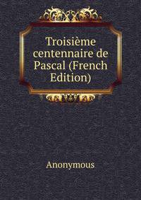 Troisieme centennaire de Pascal (French Edition)