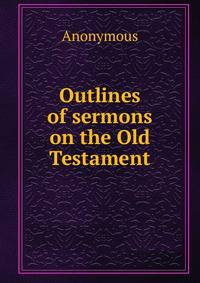 Outlines of sermons on the Old Testament