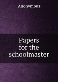 Papers for the schoolmaster