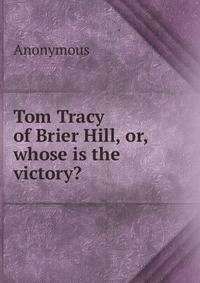 Tom Tracy of Brier Hill, or, whose is the victory?