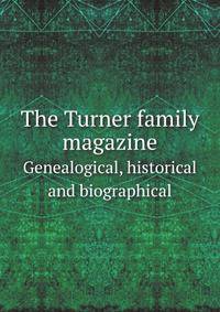 The Turner family magazine. Genealogical, historical and biographical