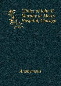 Clinics of John B. Murphy at Mercy Hospital, Chicago