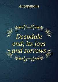 Deepdale end; its joys and sorrows