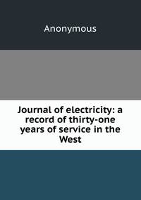Journal of electricity: a record of thirty-one years of service in the West