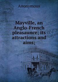 Mayville, an Anglo-French pleasaunce; its attractions and aims;