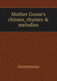 Mother Goose's chimes, rhymes &amp; melodies