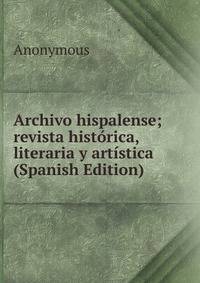 Archivo hispalense; revista historica, literaria y artistica (Spanish Edition)
