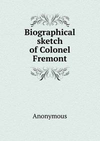 Biographical sketch of Colonel Fremont