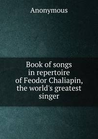 Book of songs in repertoire of Feodor Chaliapin, the world's greatest singer