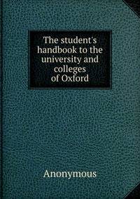 The student's handbook to the university and colleges of Oxford