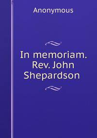 In memoriam. Rev. John Shepardson .
