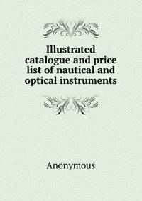 Illustrated catalogue and price list of nautical and optical instruments