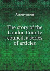 The story of the London County council, a series of articles