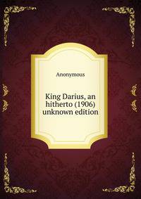 King Darius, an hitherto (1906) unknown edition
