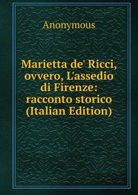 Marietta de' Ricci, ovvero, L'assedio di Firenze: racconto storico (Italian Edition)