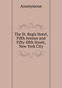 The St. Regis Hotel, Fifth Avenue and Fifty-fifth Street, New York City