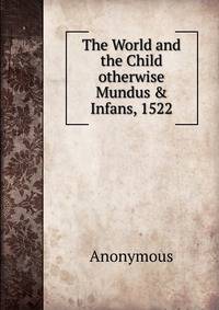 The World and the Child otherwise Mundus &amp; Infans, 1522