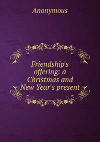 Friendship's offering: a Christmas and New Year's present