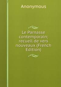 Le Parnasse contemporain; recueil de vers nouveaux (French Edition)
