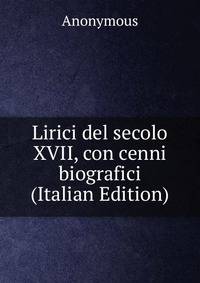 Lirici del secolo XVII, con cenni biografici (Italian Edition)