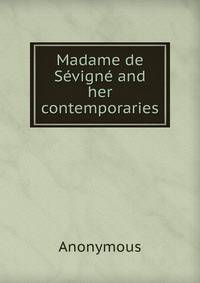 Madame de Sevigne and her contemporaries