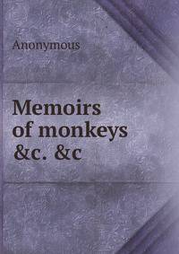 Memoirs of monkeys &amp;c. &amp;c