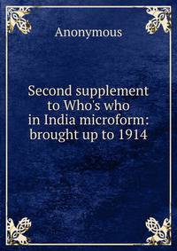 Second supplement to Who's who in India microform: brought up to 1914