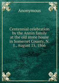 Centennial celebration by the Annin family at the old stone house in Somerset County, N.J., August 15, 1866