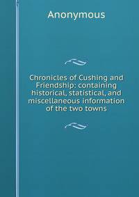 Chronicles of Cushing and Friendship: containing historical, statistical, and miscellaneous information of the two towns