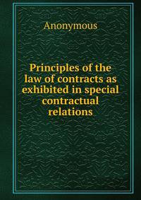 Principles of the law of contracts as exhibited in special contractual relations