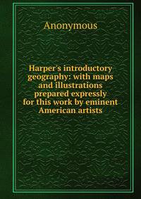 Harper's introductory geography: with maps and illustrations prepared expressly for this work by eminent American artists