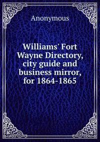 Williams' Fort Wayne Directory, city guide and business mirror, for 1864-1865