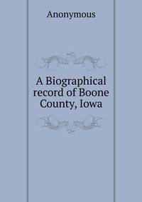 A Biographical record of Boone County, Iowa