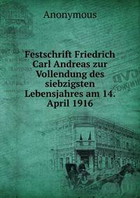 Festschrift Friedrich Carl Andreas zur Vollendung des siebzigsten Lebensjahres am 14. April 1916