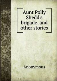 Aunt Polly Shedd's brigade, and other stories