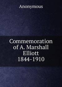 Commemoration of A. Marshall Elliott 1844-1910