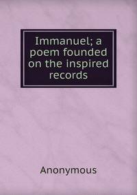 Immanuel; a poem founded on the inspired records