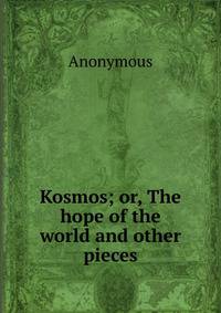 Kosmos; or, The hope of the world and other pieces