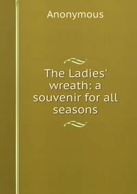 The Ladies' wreath: a souvenir for all seasons