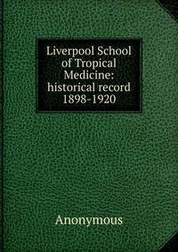 Liverpool School of Tropical Medicine: historical record 1898-1920
