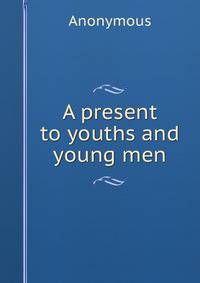 A present to youths and young men